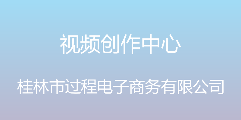 视频创作中心 - 桂林市过程电子商务有限公司