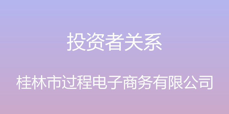 投资者关系 - 桂林市过程电子商务有限公司